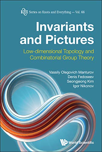 Invariants And Pictures: Low-dimensional Topology And Combinatorial Group Theory (Series On Knots And Everything Book 66)