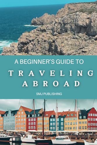 A Beginner's Guide To Traveling Abroad