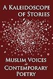  A Kaleidoscope of Stories: Muslim Voices in Contemporary Poetry (English Edition)