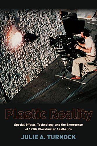 Plastic Reality: Special Effects, Technology, and the Emergence of 1970s Blockbuster Aesthetics (Film and Culture Series)