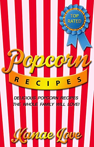 Popcorn Recipes:: Delicious Popcorn Recipes The Whole Family Will Love!