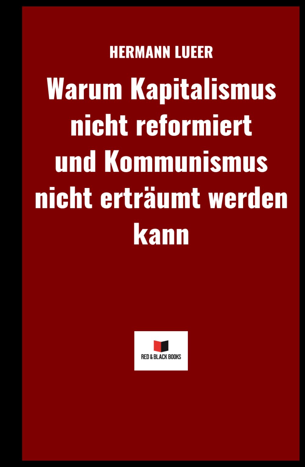 Warum Kapitalismus nicht reformiert und Kommunismus nicht erträumt werden kann