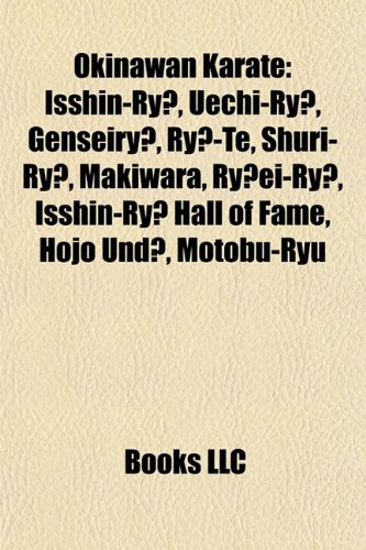 Okinawan karate: Shōrin-ryū, Isshin-ryū, Uechi-ryū, Genseiryū, Ryū-te ...
