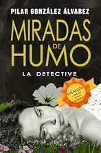 MIRADAS DE HUMO: FINALISTA LI PREMIO ATENEO DE SEVILLA. Trilogía LA DETECTIVE, libro 1 - Novela negra y thriller policiaco superadictivo, repleto de suspense, misterio y acción