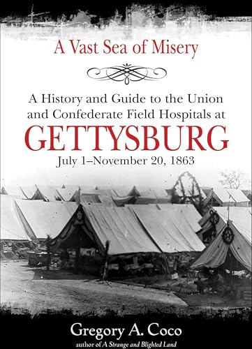 A Vast Sea of Misery: A History and Guide to the Union and Confederate Field Hospitals at Gettysburg, July 1–November 20, 1863