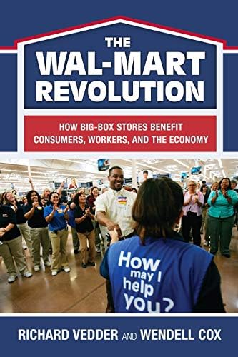 The The Wal-Mart Revolution: How Big-Box Stores Benefit Consumers, Workers, and the Economy