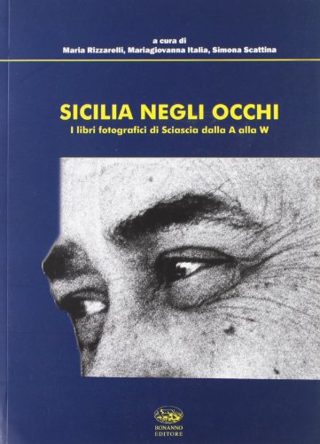 La Sicilia negli occhi. I libri fotografici di Leonardo Sciascia dalla A alla W. Ediz. illustrata La Sicilia negli occhi. I libri fotografici di Leonardo Sciascia dalla A alla W. Ediz. illustrata