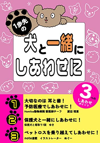 一歩先の 犬と一緒にしあわせに: 3つのしあわせポイント・大切なのは耳と歯！予防医療でしあわせに！・保護犬と一緒にしあわせに！・ペットロスを乗り越えてしあわせに！ 知識として、これから迎してこれから迎えに行く犬の準備として、読み物として…犬への愛が止まらない！そんな皆さんに伝えたい、犬と一緒にしあわせになる本です (クリームBOOKS)