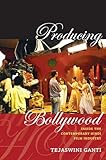 Producing Bollywood: Inside the Contemporary Hindi Film Industry