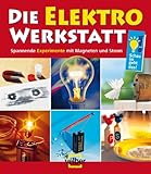 Die Elektro-Werkstatt: Spannende Experimente mit Magneten und Strom - Ulrike Berger Detlef Kersten Fotograf: Detlef Kersten 