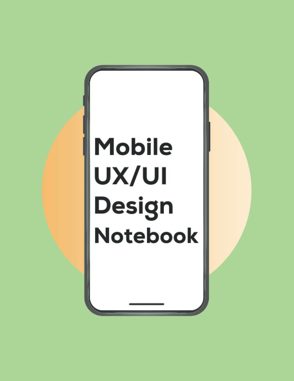 Mobile UI/UX Design Notebook: Mobile Wireframe Sketchpad User Interface & User Experience Design Sketchbook for App Designers and Developers - 8.5 x 11 / 120 Pages / Dot Grid