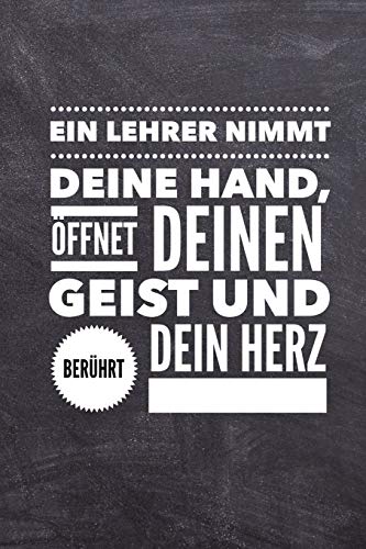 EIN LEHRER NIMMT DEINE HAND, ÖFFNET DEINEN GEIST UND BERÜHRT DEIN HERZ: A5 PUNKTIERT Geschenkidee für Lehrer Erzieher | Abschiedsgeschenk Grundschule ... | Buch zum Schulabschluss (German Edition)