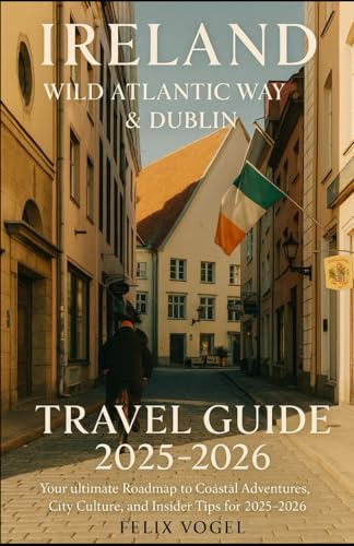 Ireland – Wild Atlantic Way & Dublin Travel Guide 2025–2026: Your ultimate Roadmap to Coastal...