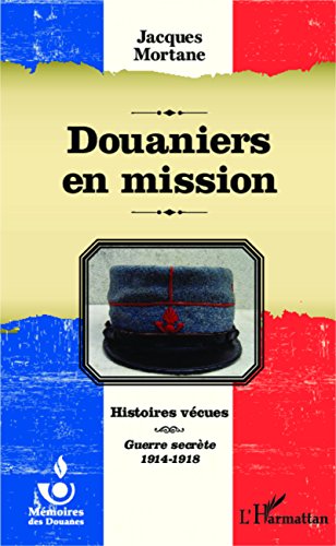 Télécharger Douaniers en mission: Histoires vécues - Guerre secrète 1914-1918 (Mémoires des Douanes) Livre eBook France
