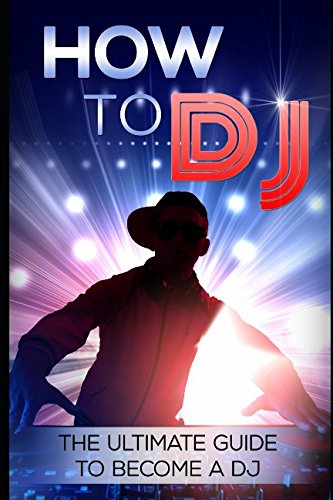 How To DJ: The Ultimate Guide To Become A DJ