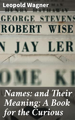 Names: and Their Meaning; A Book for the Curious: Exploring the Origins and Significance of Names