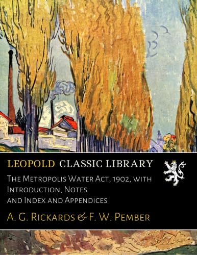 The Metropolis Water Act, 1902, with Introduction, Notes and Index and Appendices