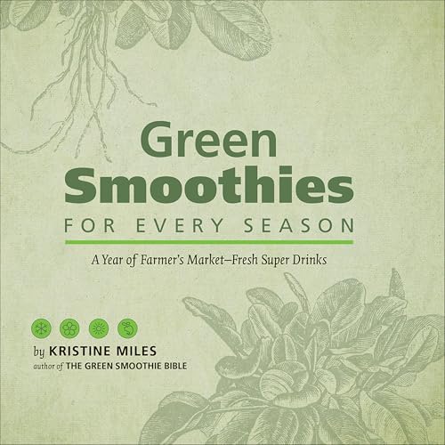 Green Smoothies for Every Season: A Year of Farmers Market?Fresh Super Drinks