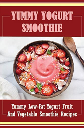 Yummy Yogurt Smoothie: Yummy Low-Fat Yogurt Fruit And Vegetable Smoothie