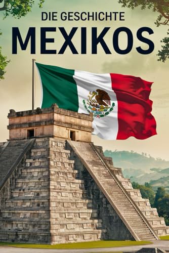 Die Geschichte Mexikos: Tradition, Widerstand und Transformation durch die Jahrhunderte