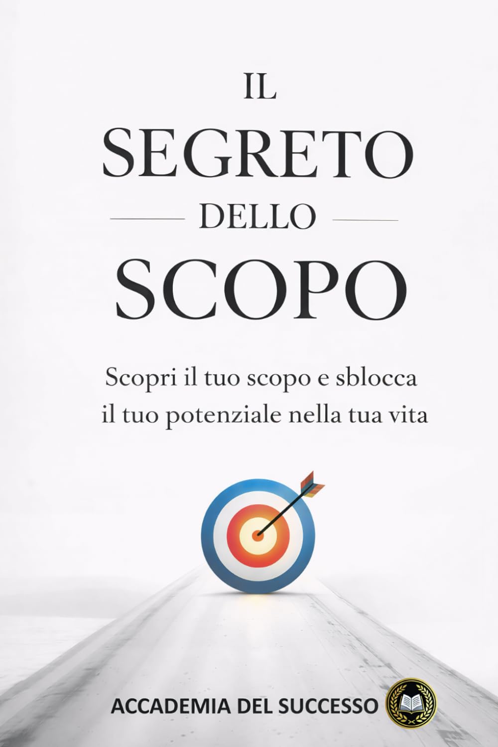 Il segreto dello scopo: Scopri il tuo scopo e sblocca il tuo potenziale nel-la tua vita