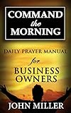 Command the Morning: 2015 Daily Prayer Manual for Business Owners (Command the Morning Daily Prayer Manuals)