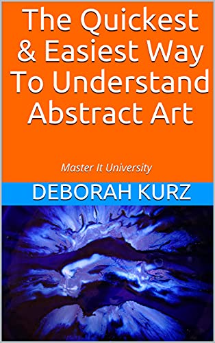 The Quickest & Easiest Way To Understand Abstract Art: Master