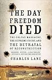 The Day Freedom Died: The Colfax Massacre, the Supreme Court, and the Betrayal of Reconstruction