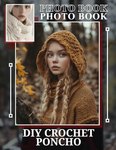 DIY Crochet Poncho Photo Book: Step-By-Step Visual...