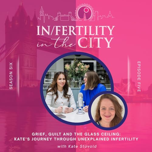 Grief, Guilt & the Glass Ceiling: Kate&rsquo;s Journey Through Unexplained Infertility - with Kate Stovold