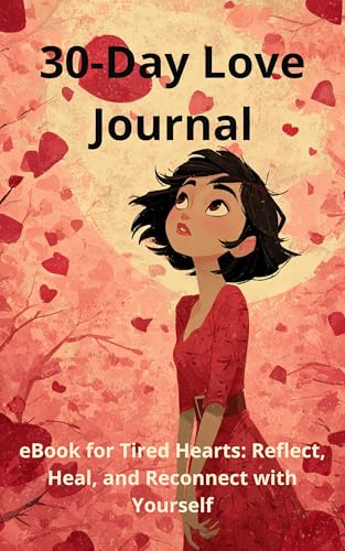 30-Day Love Journal — eBook for Tired Hearts: Reflect, Heal, and Reconnect with Yourself in 30 Days