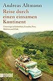 Reise durch einen einsamen Kontinent: Unterwegs in Kolumbien, Ecuador, Peru, Bolivien und Chile (Taschenbücher) - Andreas Altmann 