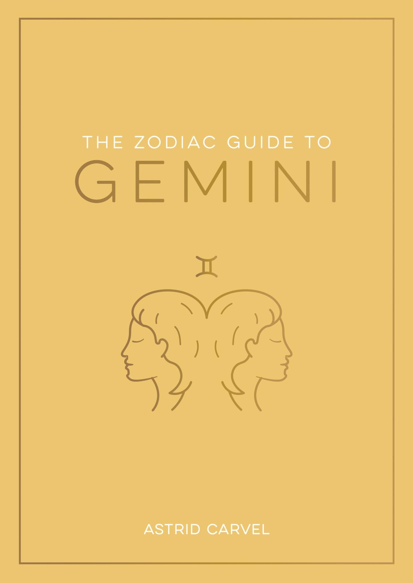 The Zodiac Guide to Gemini: The Ultimate Guide to Understanding Your Star Sign, Unlocking Your Destiny and Decoding the Wisdom of the Stars