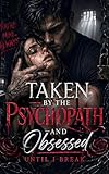 Taken by the Psychopath: And Obsessed Until I Break