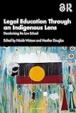 Legal Education Through an Indigenous Lens: Decolonising the Law School
