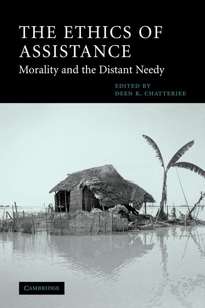 The Ethics of Assistance: Morality and the Distant Needy (Cambridge Studies in Philosophy and Public Policy)