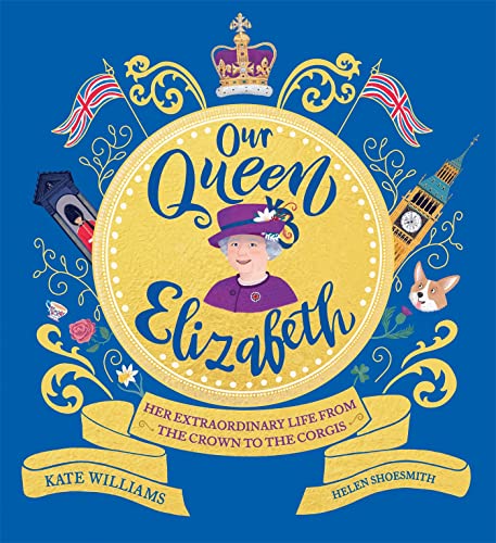  Our Queen Elizabeth: Her Extraordinary Life from the Crown to the Corgis