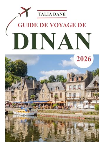 Guide De Voyage De Dinan 2026: Découvrez Des Idées, Delà Nourriture Et Des Conseils (French Edition)