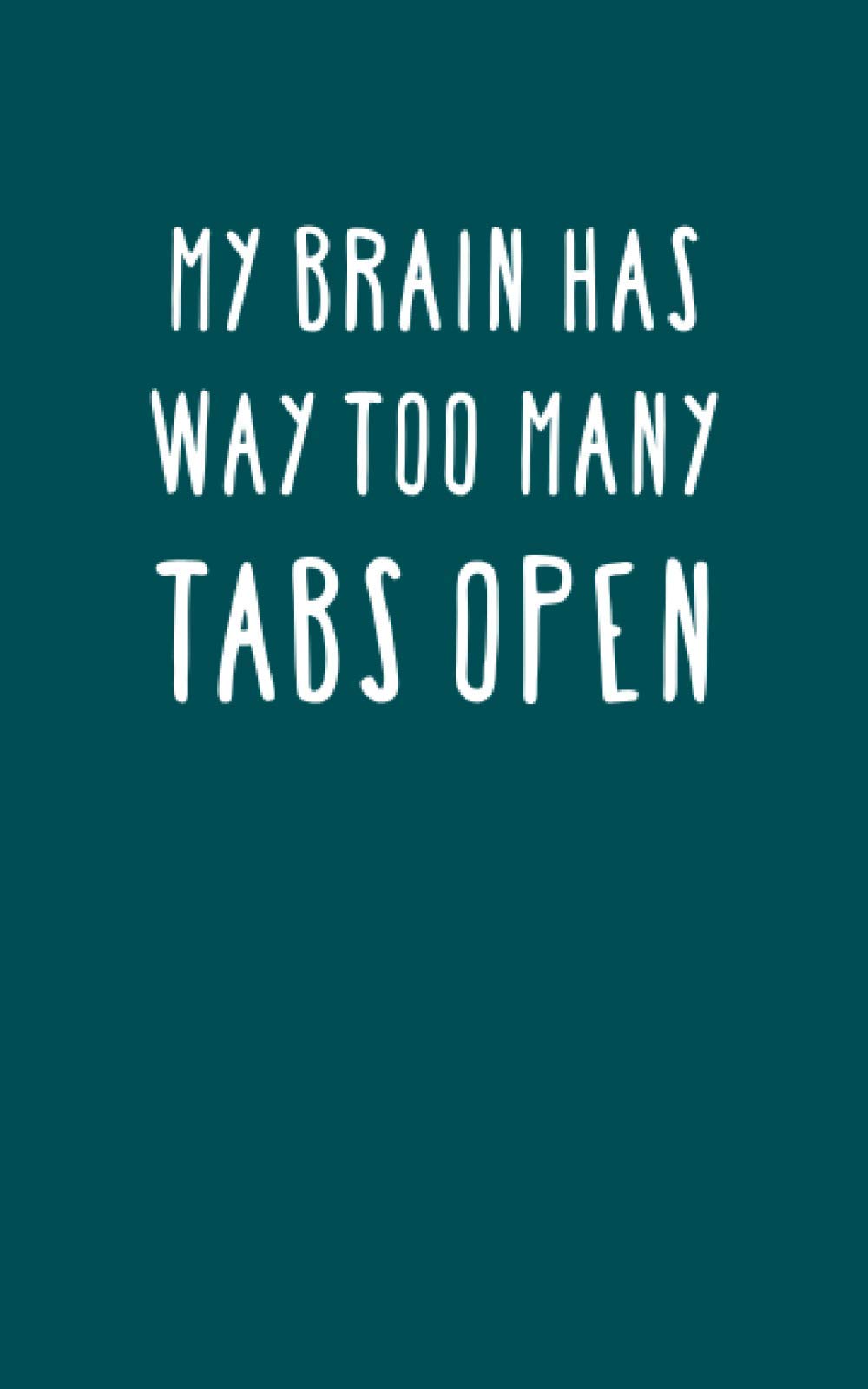 My Brain Has Way Too Many Tabs Open: Novelty Notebook