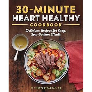 30-Minute Heart Healthy Cookbook: Delicious Recipes for Easy, Low-Sodium Meals Paperback – September 24, 2019