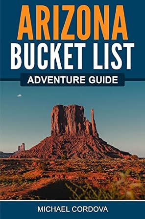 Arizona Bucket List Adventure Guide: Explore 100 Offbeat Destinations You Must Visit