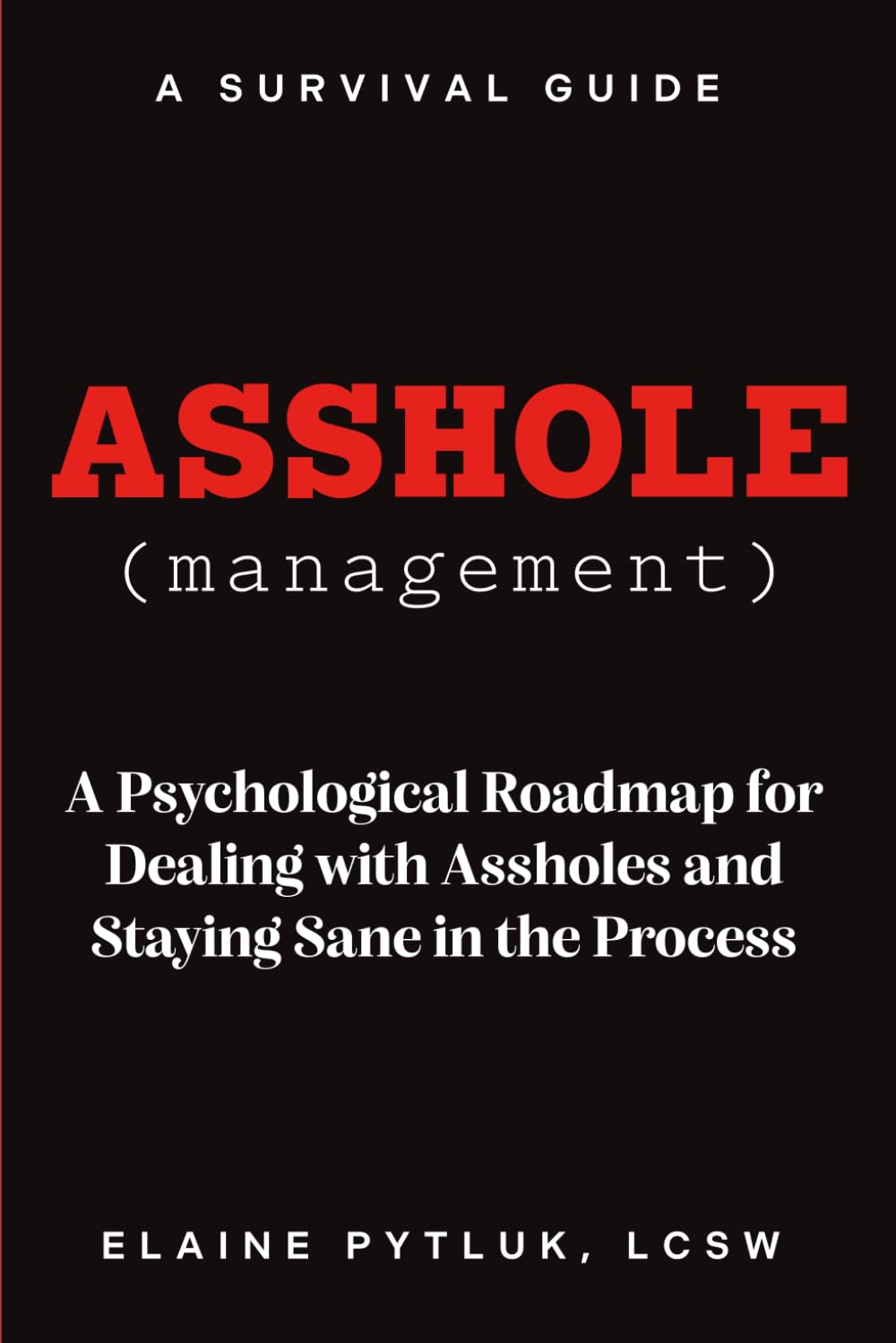 Asshole Management: A Psychological Roadmap for Dealing With Assholes and Staying Sane in The Process