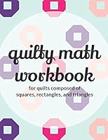 Quilty Math Workbook: For Quilts Composed of Squares, Rectangles, and Triangles 1520116322 Book Cover