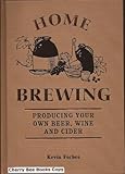 Home Brewing: Producing Your Own Beer, Wine and Cider