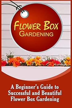 Paperback Flower Box Gardening: A Beginner's Guide To Successful And Beautiful Flower Box Book
