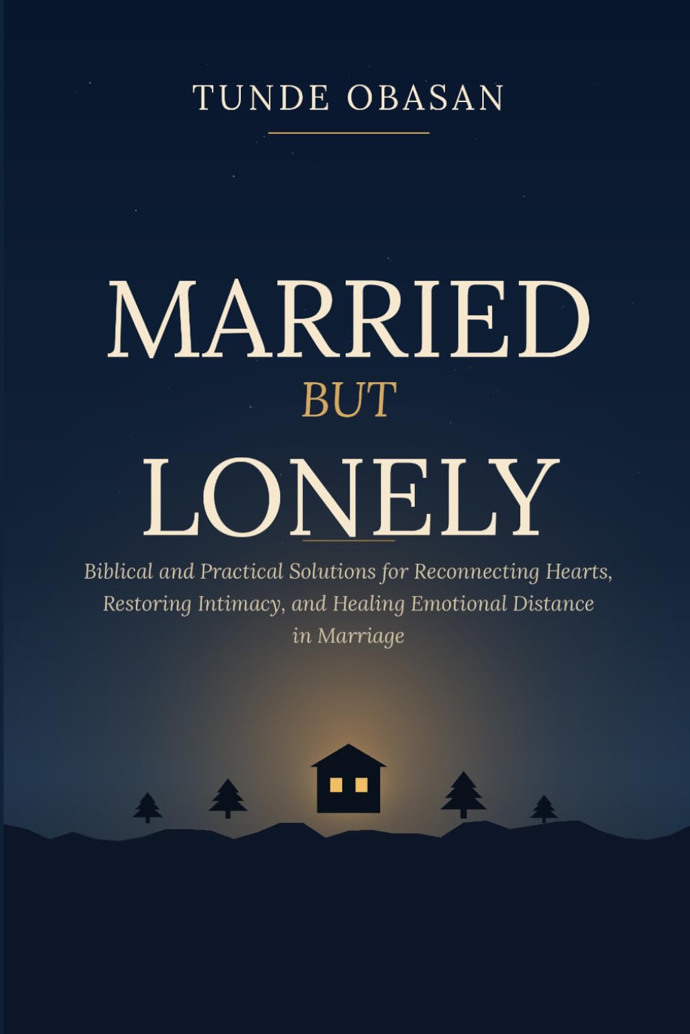 Married But Lonely: Biblical and Practical Solutions for Reconnecting Hearts, Restoring Intimacy, and Healing Emotional Distance in Marriage