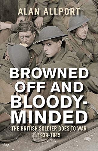 Yale University Press Browned Off and Bloody-Minded: The British Soldier Goes to War 1939-1945