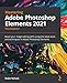 Produktbild Mastering Adobe Photoshop Elements 2021: Boost your image-editing skills using the latest tools and techniques in Adobe Photoshop Elements, 3rd Edition