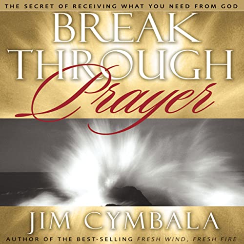 Breakthrough Prayer The Secret of Receiving What You Need From God
