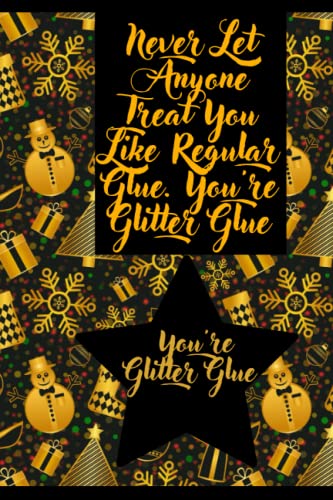 Never Let Anyone Treat You Like Regular Glue. You're Glitter Glue: Funny Gag Gift Notebook Journal For Co-workers, Friends and Family |, Funny ... friends and couples.. Secret Santa Gifts